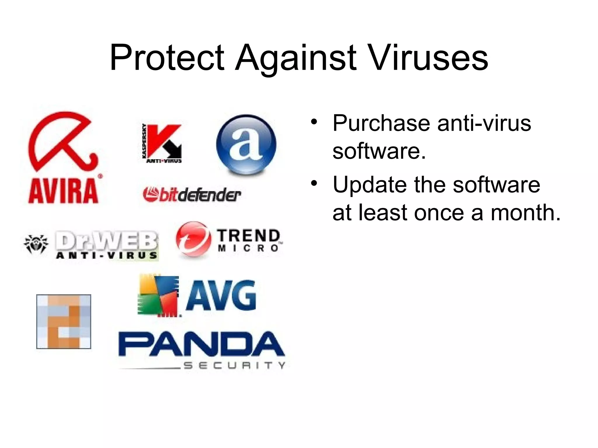 Protect Against Viruses Purchase anti-virus software. Update the software at least once a month. 
