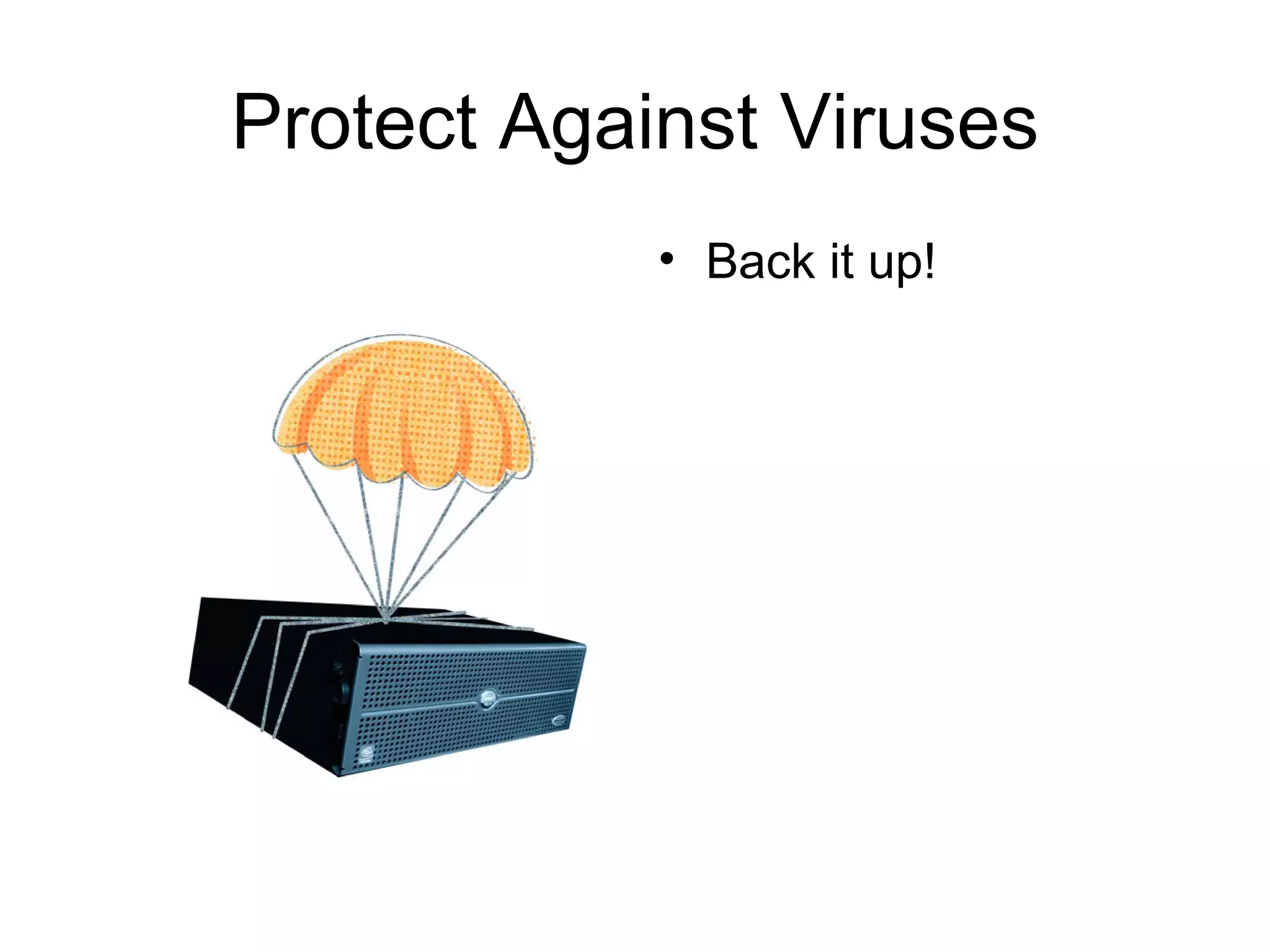 Protect Against Viruses Back it up! 