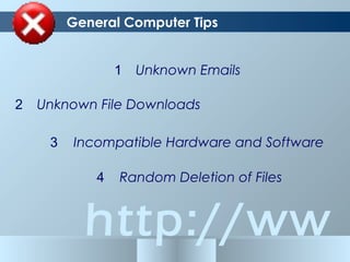 http://ww
Unknown Emails
Unknown File Downloads
Incompatible Hardware and Software
Random Deletion of Files
General Computer Tips
1
2
3
4
 