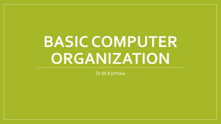 BASIC COMPUTER
ORGANIZATION
Dr.M.Karthika
 