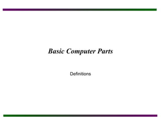 Basic Computer Parts 
Definitions 
 