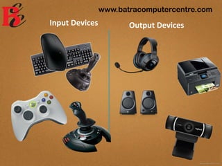 www.batracomputercentre.com
Output DevicesInput Devices
 