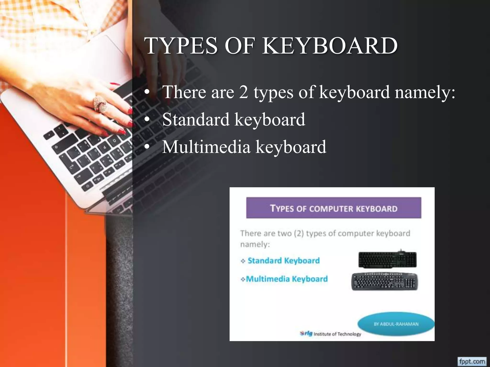 TYPES OF KEYBOARD
• There are 2 types of keyboard namely:
• Standard keyboard
• Multimedia keyboard
 