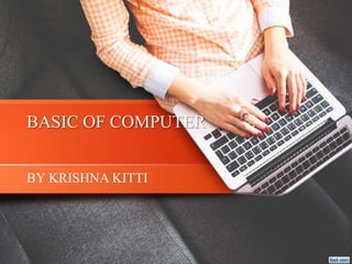 BASIC OF COMPUTER
BY KRISHNA KITTI
 