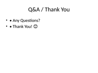 Q&A / Thank You
• • Any Questions?
• • Thank You! 😊
 