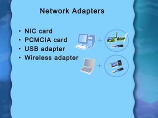 Network Adapters
• NIC card
• PCMCIA card
• USB adapter
• Wireless adapter
 