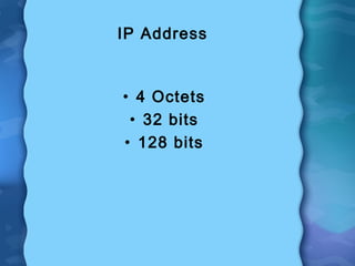 IP Address
• 4 Octets
• 32 bits
• 128 bits
 