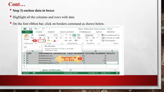 Cont…
• Step 3) enclose data in boxes
• Highlight all the columns and rows with data
• On the font ribbon bar, click on borders command as shown below.
 