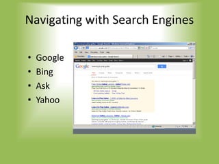 Navigating with Search Engines
• Google
• Bing
• Ask
• Yahoo
 