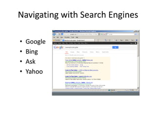 Navigating with Search Engines
• Google
• Bing
• Ask
• Yahoo
 