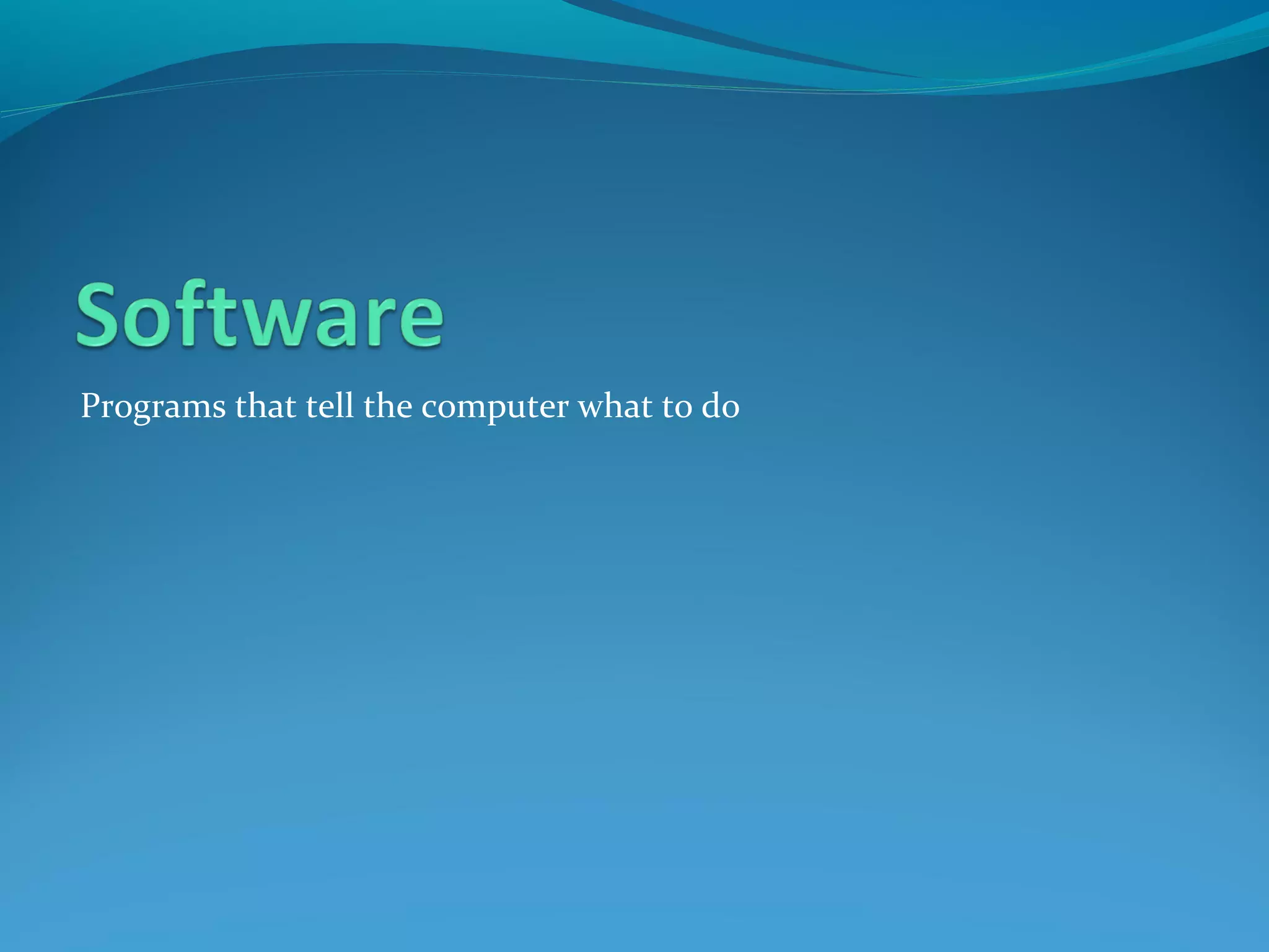 Programs that tell the computer what to do
 