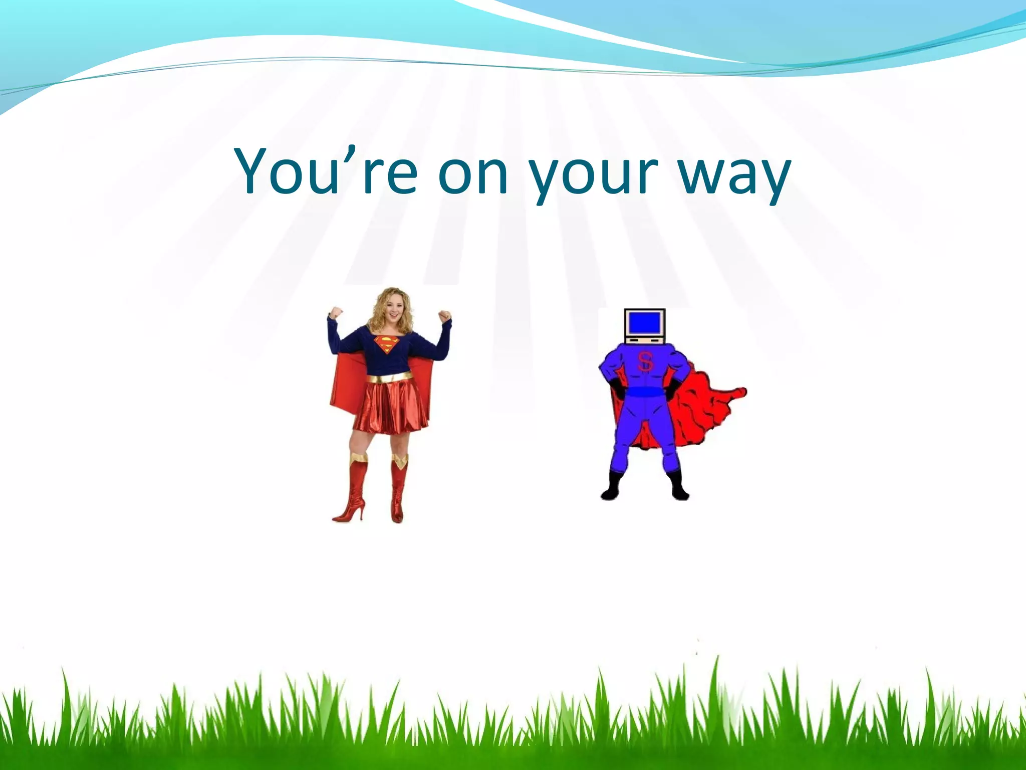 You’re on your way
 