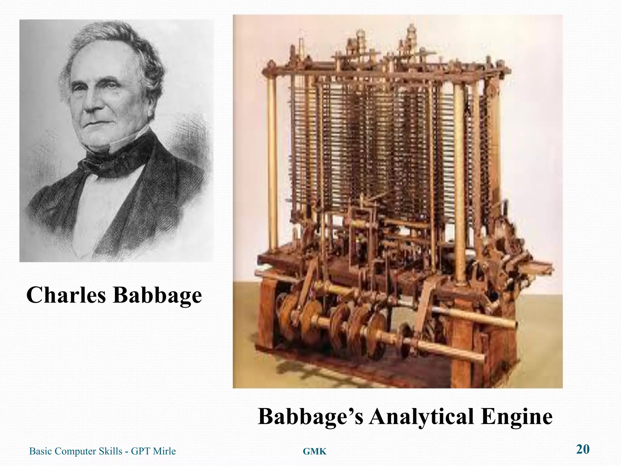 Charles Babbage




                                    Babbage’s Analytical Engine
Basic Computer Skills - GPT Mirle       GMK                       20
 
