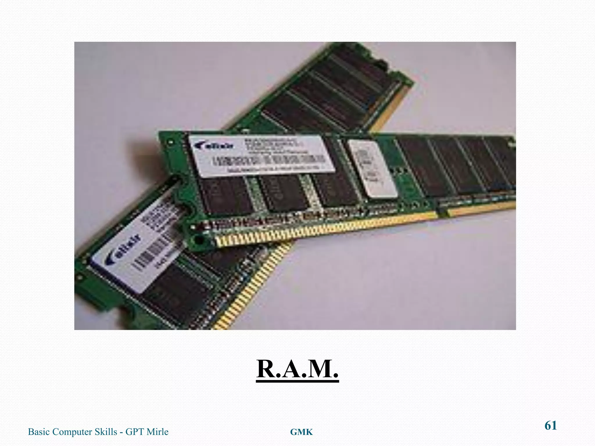 R.A.M.

Basic Computer Skills - GPT Mirle     GMK
                                             61
 