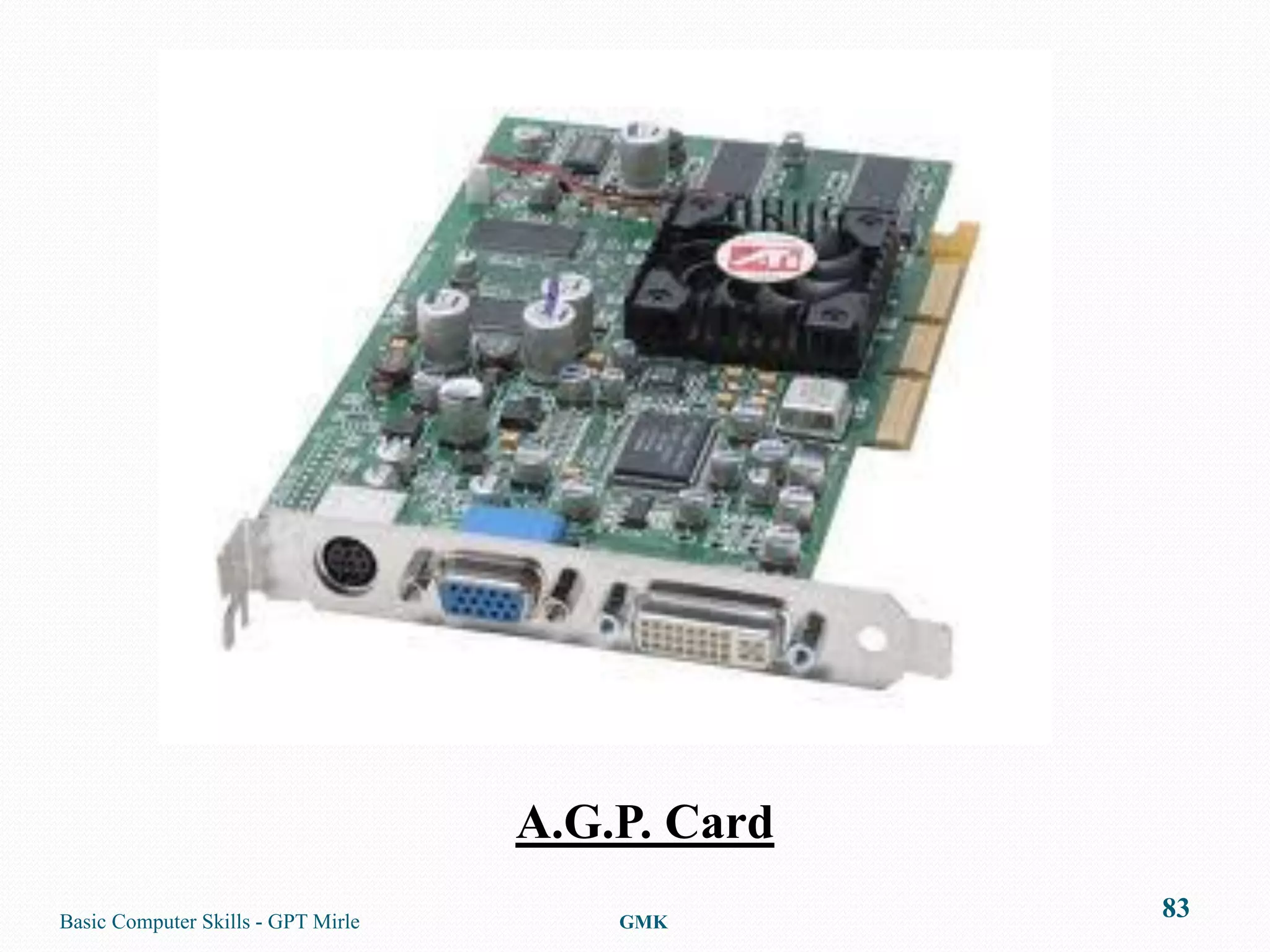 A.G.P. Card
Basic Computer Skills - GPT Mirle       GMK
                                                  83
 
