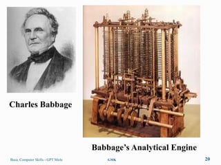 Charles Babbage




                                    Babbage’s Analytical Engine
Basic Computer Skills - GPT Mirle       GMK                       20
 