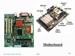 Motherboard

Basic Computer Skills - GPT Mirle   GMK
                                                        53
 