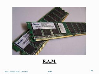 R.A.M.

Basic Computer Skills - GPT Mirle     GMK
                                             61
 