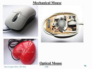 Mechanical Mouse




                                       Optical Mouse
Basic Computer Skills - GPT Mirle         GMK
                                                       96
 