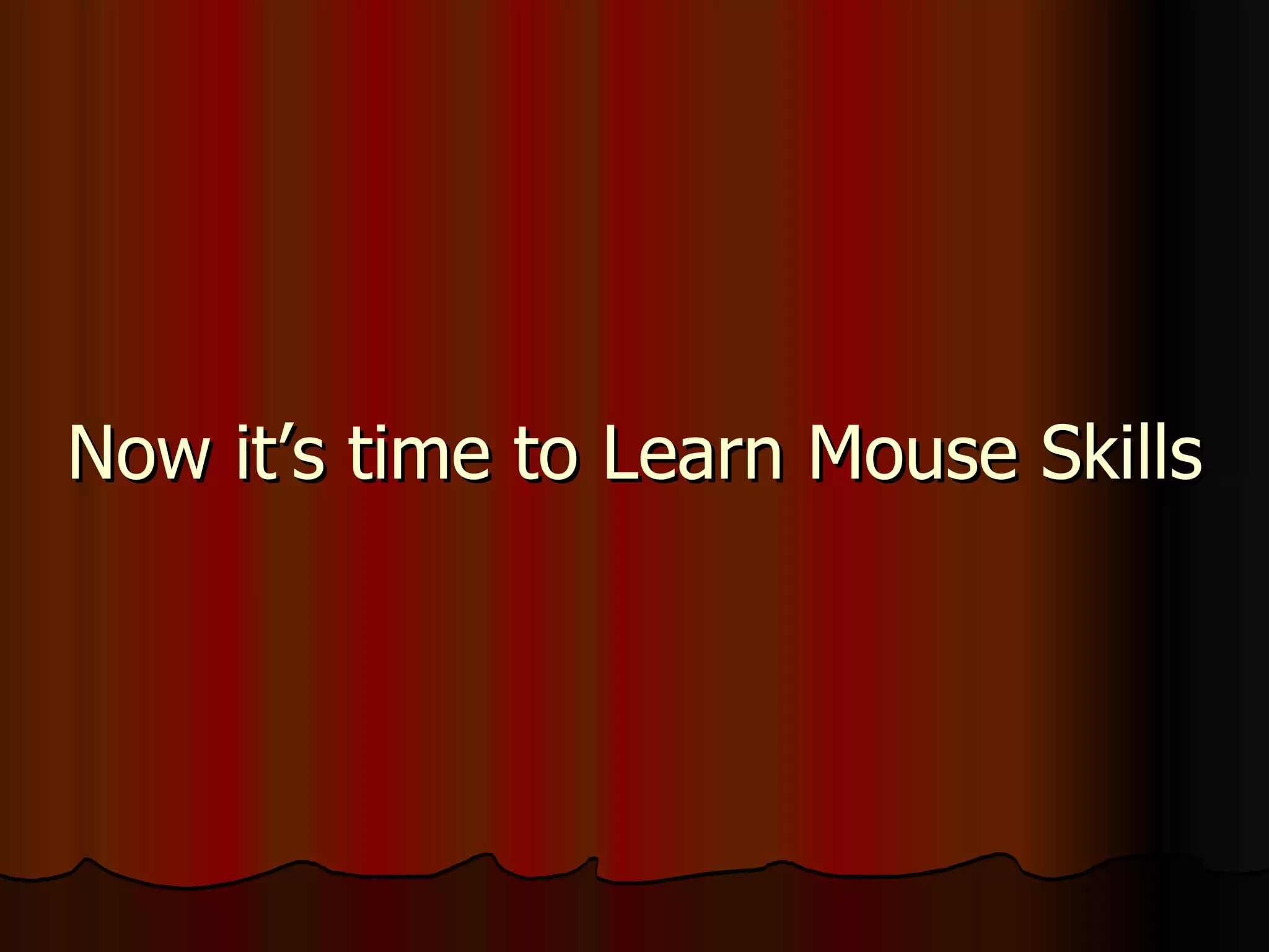Now it’s time to Learn Mouse Skills 