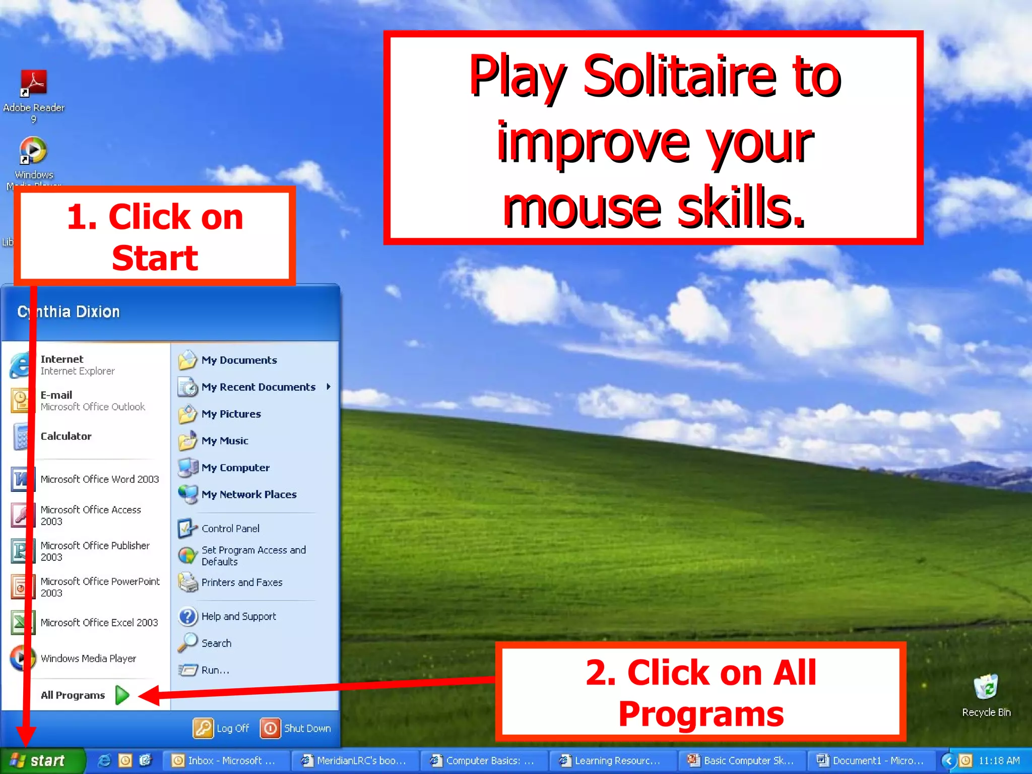 Play Solitaire to improve your mouse skills. 2. Click on All Programs 1. Click on Start 