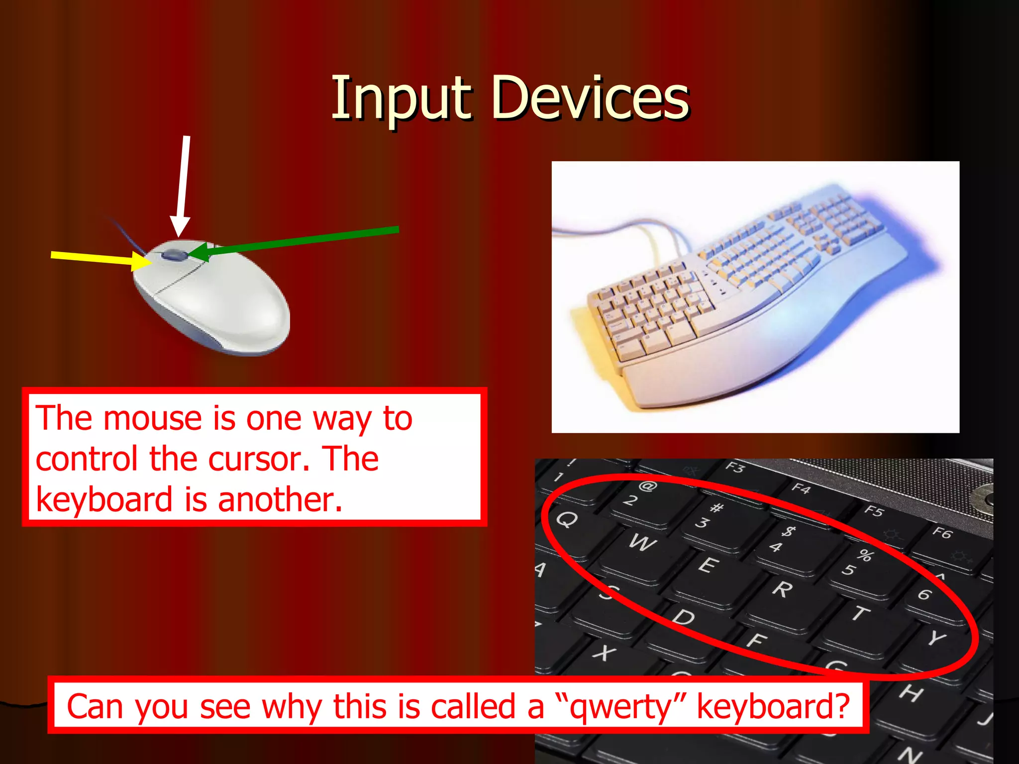 Input Devices The mouse is one way to control the cursor. The keyboard is another. Can you see why this is called a “qwerty” keyboard? 
