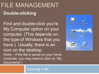 Organizing your filesFile ManagementThis is a list of files and folders on a sample USB Drive.The folder symbols are exactly that, and you can double-click them to see your files.But – you don’t have to save a document into a file. Notice that there are three document files saved directly on the USB Drive.To see the files that are saved in one of the folders, double-click that folder. FoldersFiles