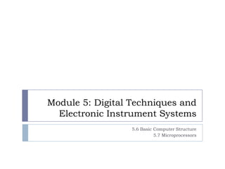 Module 5: Digital Techniques and
Electronic Instrument Systems
5.6 Basic Computer Structure
5.7 Microprocessors
 