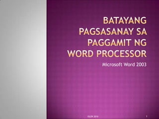 Batayangpagsasanaysapaggamitng word processor Microsoft Word 2003 1 EILER 2010 
