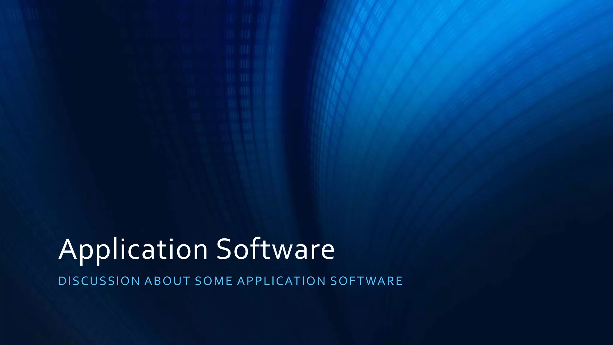 Application Software
DISCUSSION ABOUT SOME APPLICATION SOFTWARE
 