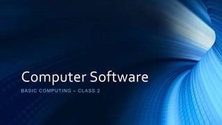 Computer Software
BASIC COMPUTING – CLASS 2
 