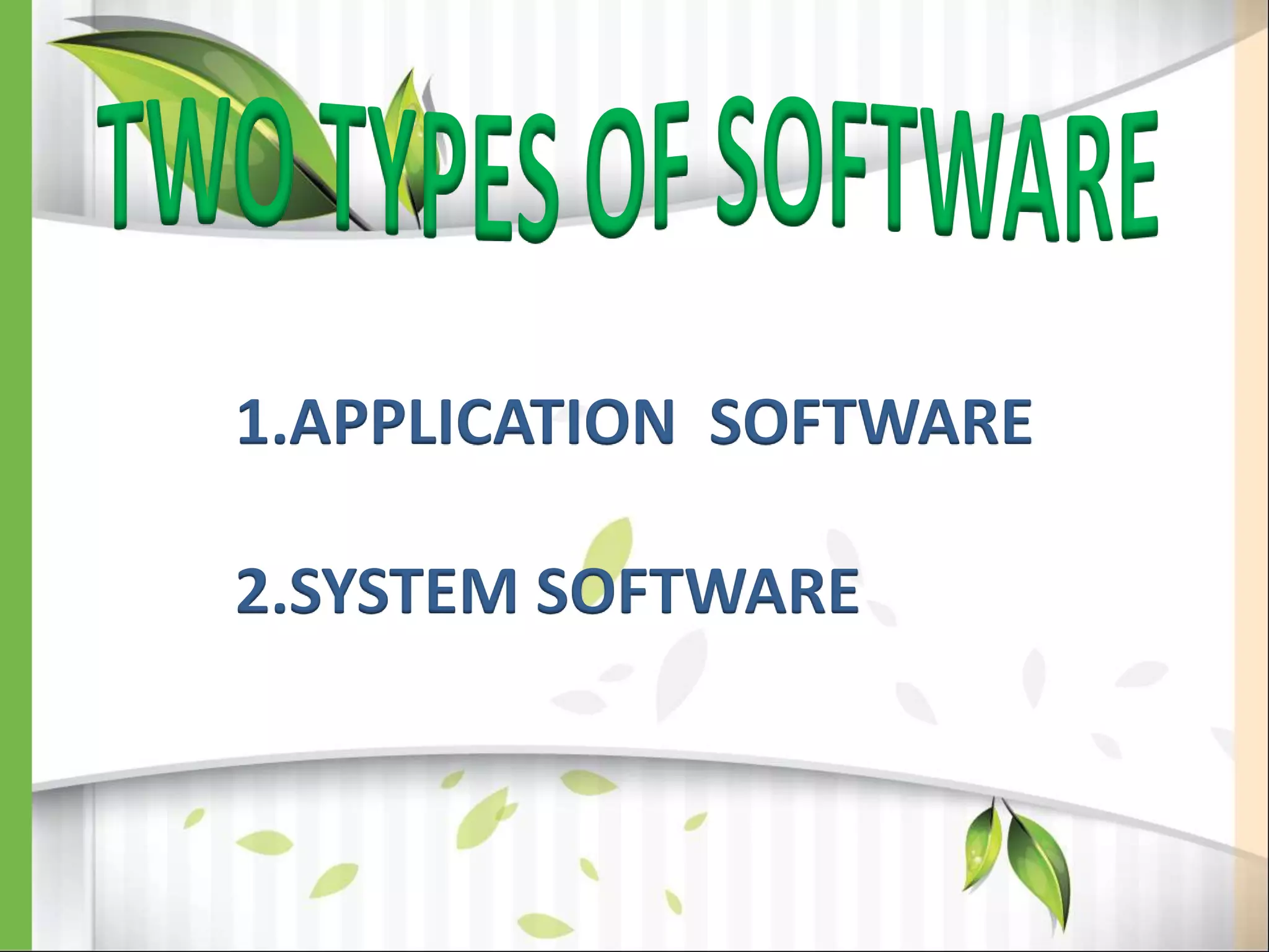 1.APPLICATION SOFTWARE
2.SYSTEM SOFTWARE
 