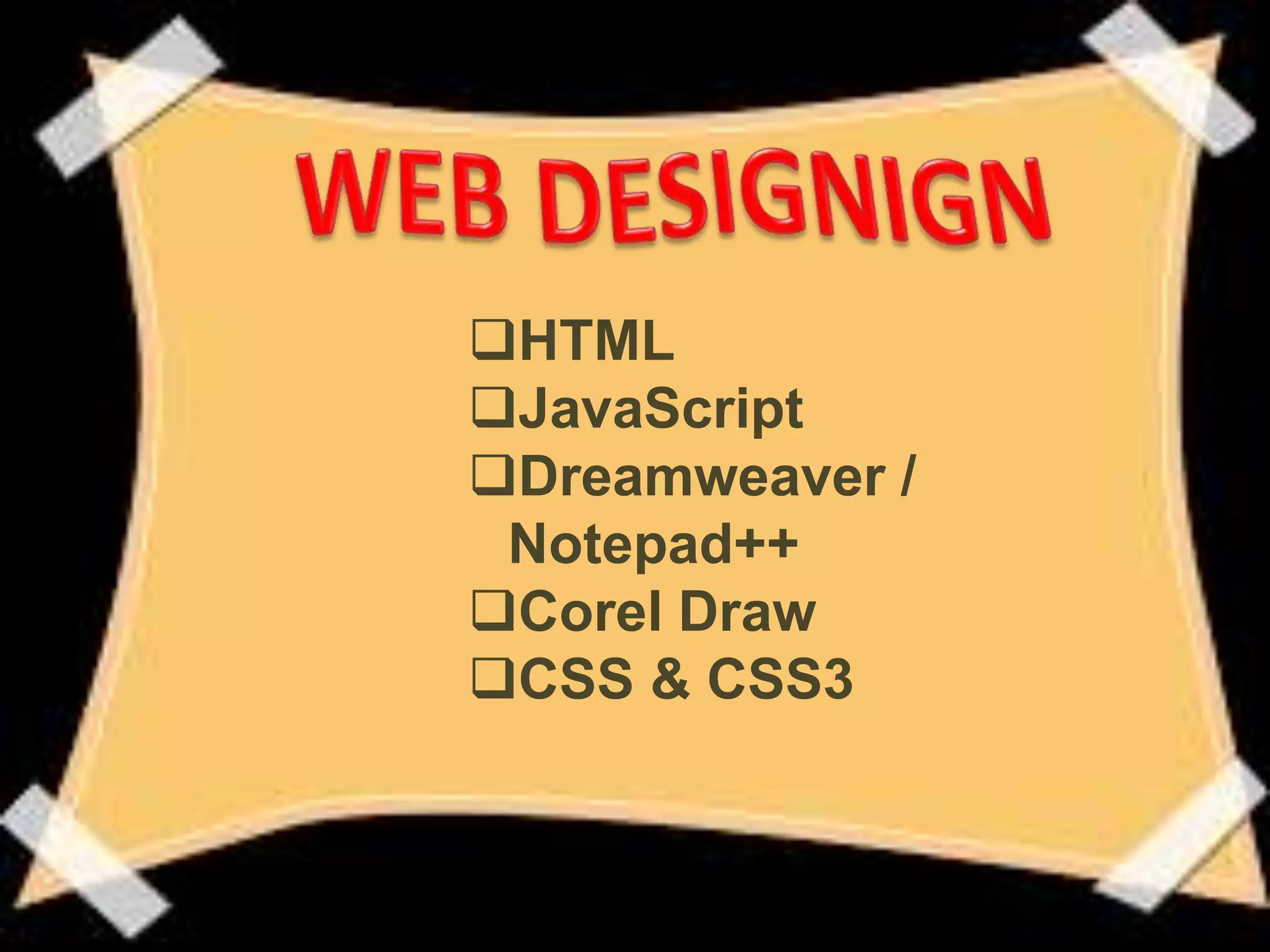 HTML
JavaScript
Dreamweaver /
Notepad++
Corel Draw
CSS & CSS3
 
