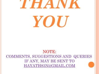 THANK
YOU
NOTE:
COMMENTS, SUGGESTIONS AND QUERIES
IF ANY, MAY BE SENT TO
HAYATH83N@GMAIL.COM
 