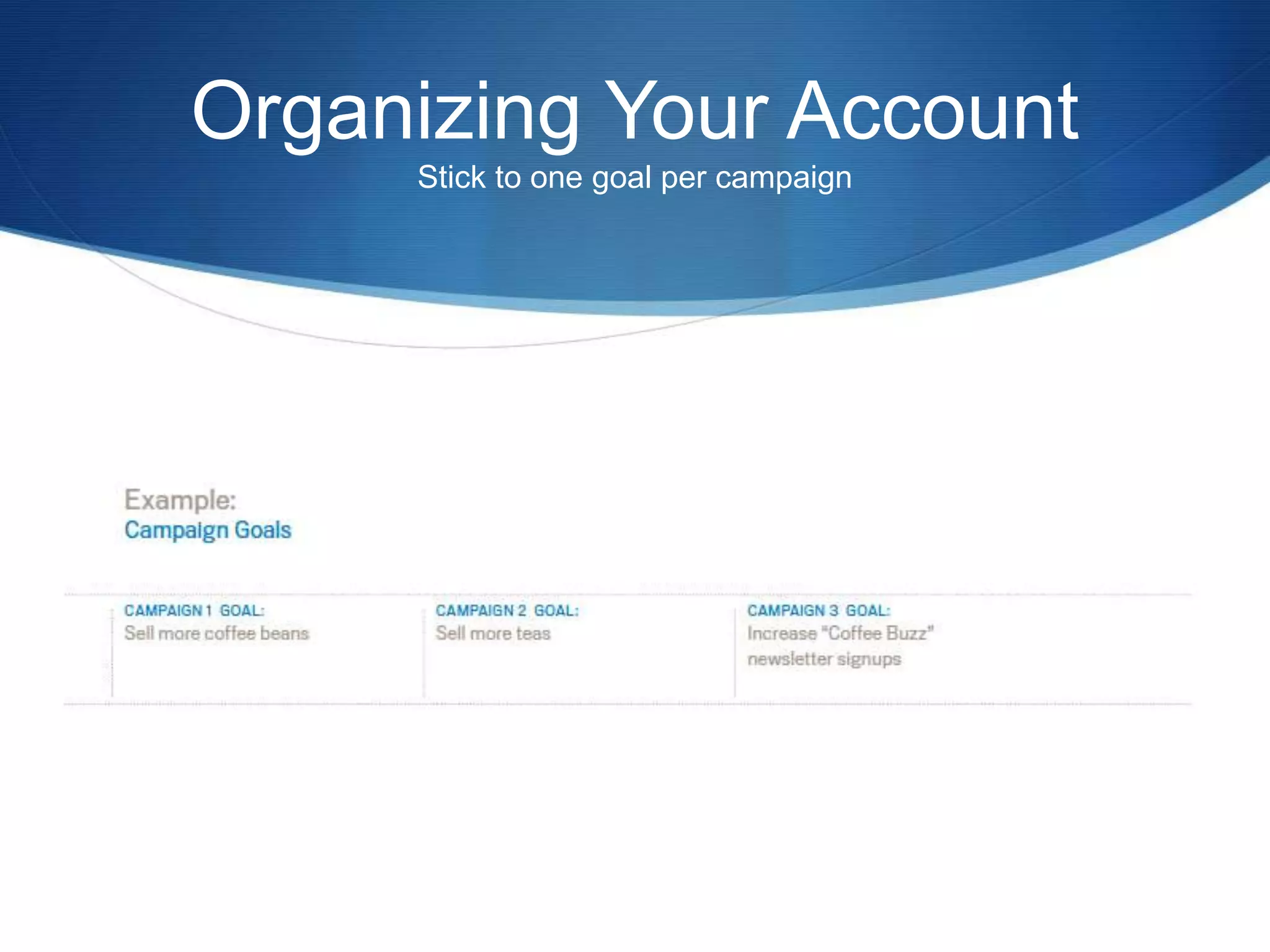 Organizing Your Account
Stick to one goal per campaign
 