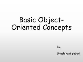 Basic Object-
Oriented Concepts
By,
Shashikant pabari
 