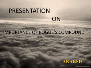 PRESENTATION
ON
IMPORTANCE OF BOGUE’S COMPOUND
AKARSH
 