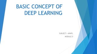 BASIC CONCEPT OF
DEEP LEARNING
SUBJECT:- ANNFL
MODULE 5
 