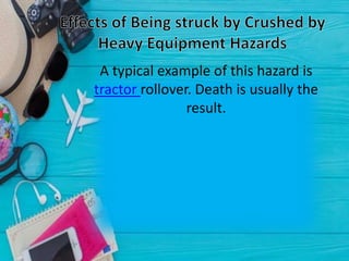 A typical example of this hazard is
tractor rollover. Death is usually the
result.
 