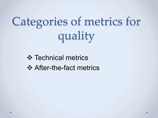 Categories of metrics for
quality
 Technical metrics
 After-the-fact metrics
 