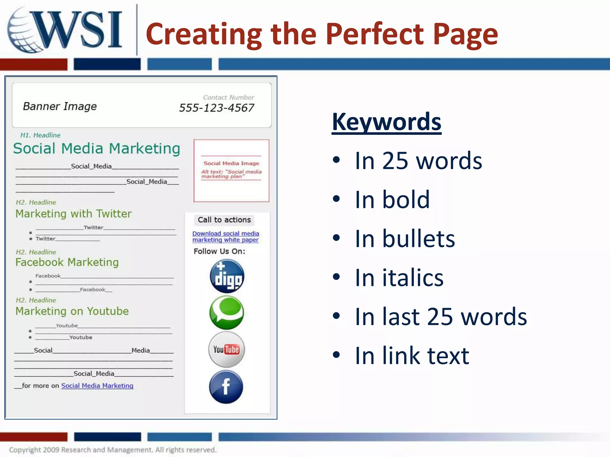 Creating the Perfect Page

             Keywords
             • In 25 words
             • In bold
             • In bullets
             • In italics
             • In last 25 words
             • In link text
 