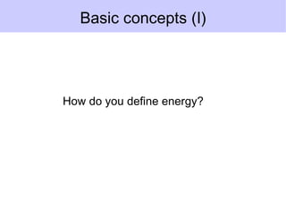 Basic concepts (I)




How do you define energy?
 