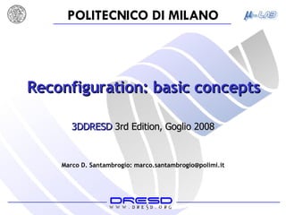Reconfiguration: basic concepts Marco D. Santambrogio: marco.santambrogio@polimi.it 3DDRESD  3rd Edition, Goglio 2008 