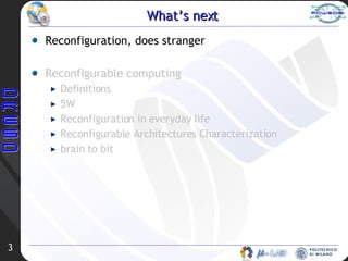 What’s next Reconfiguration, does stranger Reconfigurable computing Definitions 5W Reconfiguration in everyday life Reconfigurable Architectures Characterization brain to bit 
