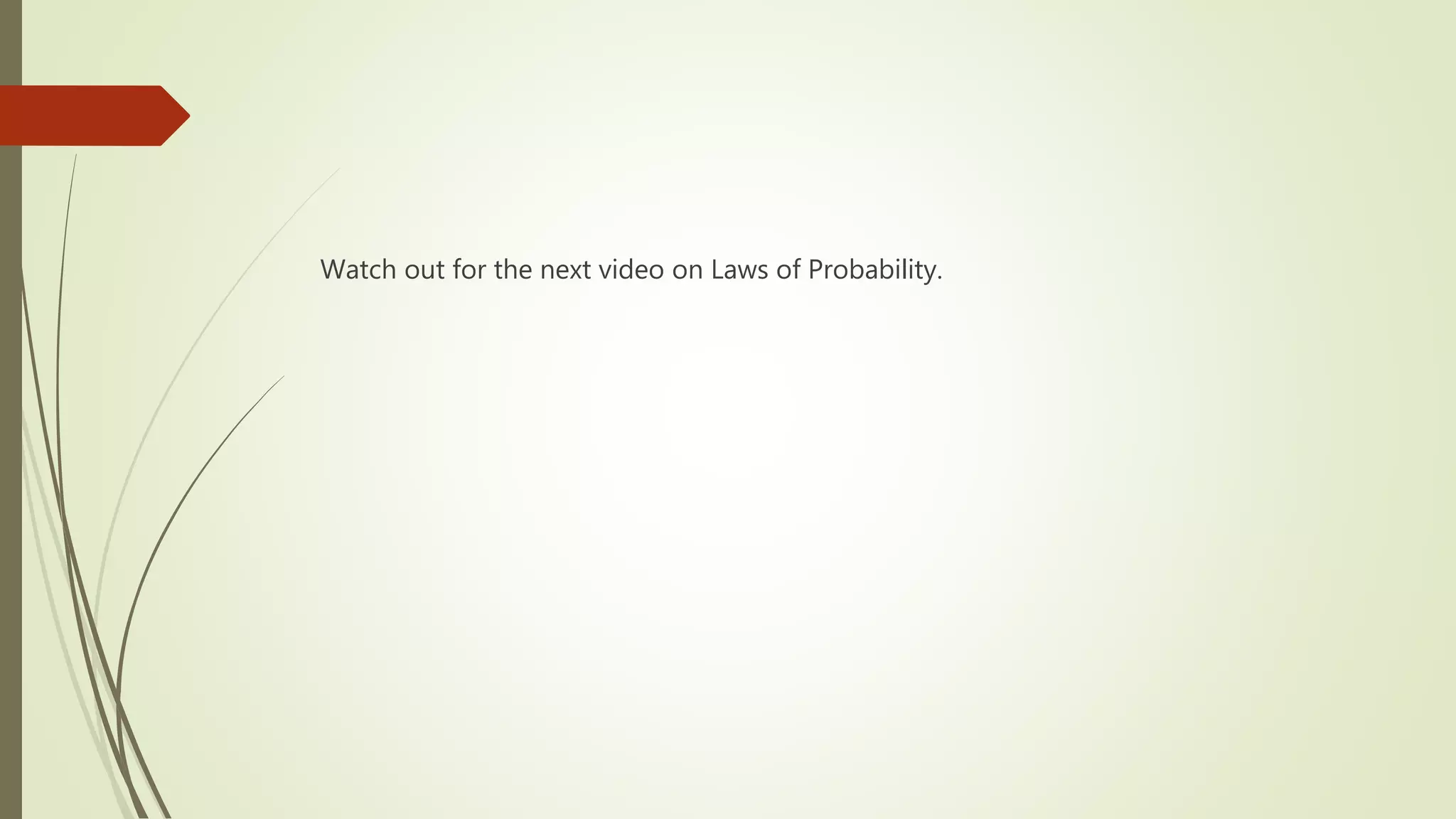 Watch out for the next video on Laws of Probability.