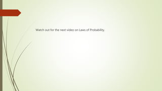 Watch out for the next video on Laws of Probability.
 