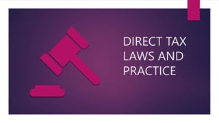 DIRECT TAX
LAWS AND
PRACTICE
 
