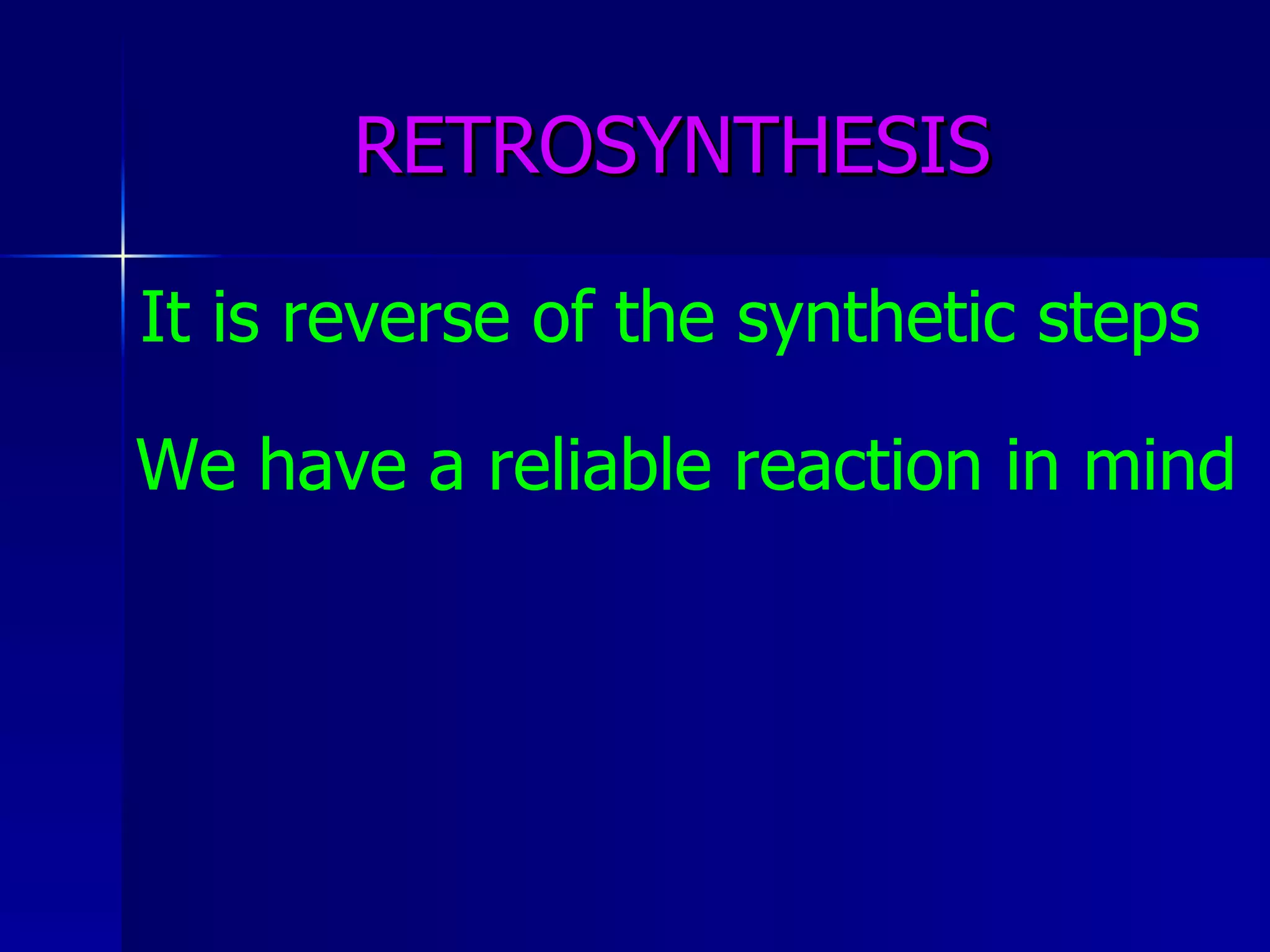 RETROSYNTHESIS It is reverse of the synthetic steps  We have a reliable reaction in mind 