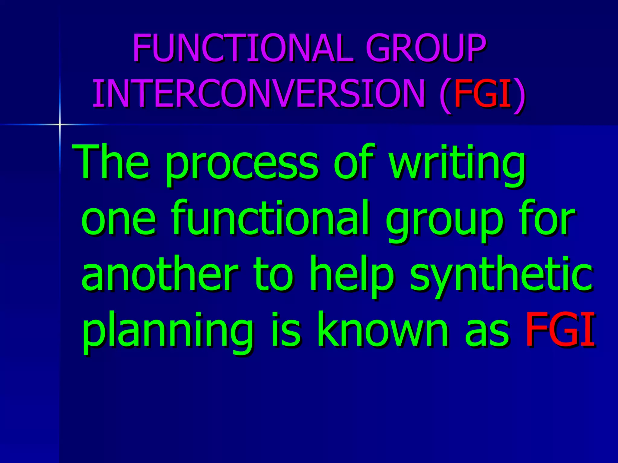 FUNCTIONAL GROUP INTERCONVERSION ( FGI ) The process of writing one functional group for another to help synthetic planning is known as  FGI 