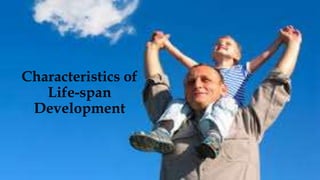 Characteristics of
Life-span
Development
 